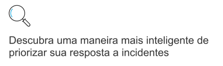 Descubra uma maneira mais inteligente de priorizar sua resposta a incidentes