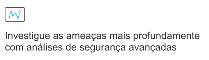 Investigue as ameaças mais profundamente com análises de segurança avançadas