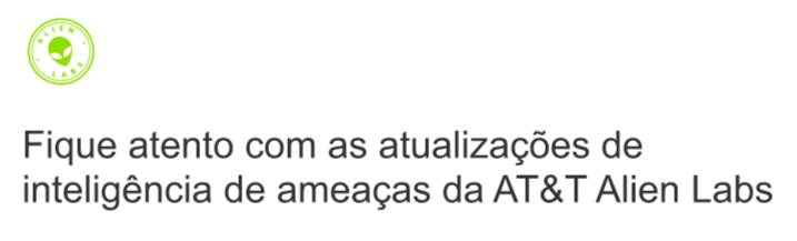 Fique atento com as atualizações de inteligência de ameaças da AT&T Alien Labs